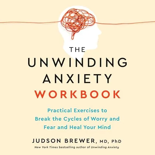 Unwinding Anxiety By Judson Brewer MD PhD